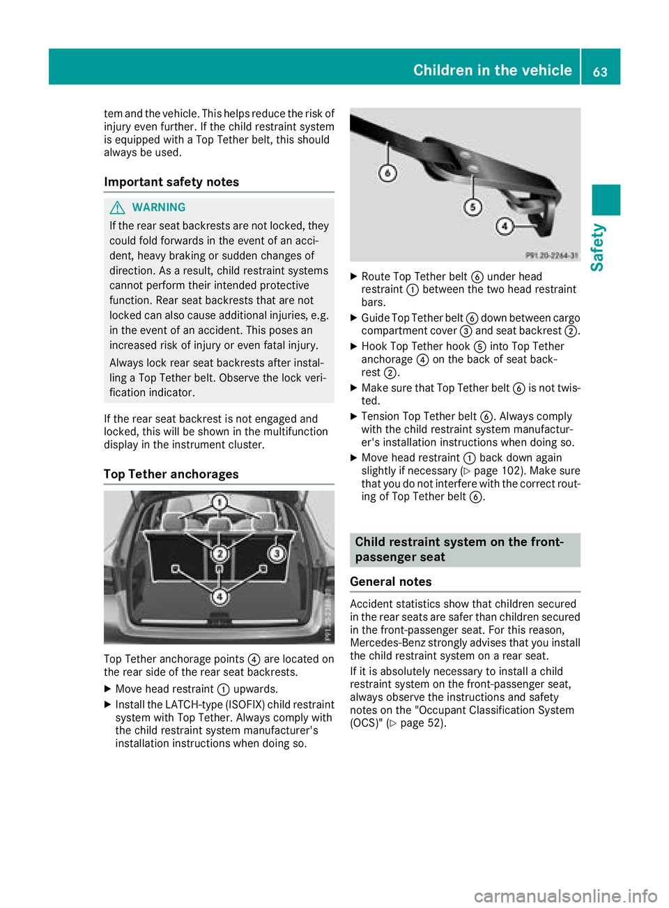 MERCEDES-BENZ GLC SUV 2018 Repair Manual tem and the vehicle. This helps reduce the risk of
injury even further. If the child restraint system
is equipped with a Top Tether belt, this should
always be used.
Important safety notes
GWARNING
If