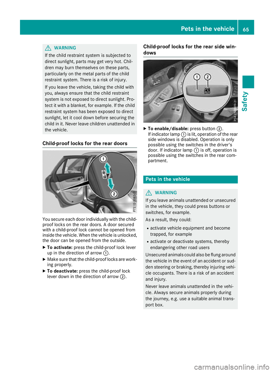 MERCEDES-BENZ GLC SUV 2018 Repair Manual GWARNING
If the child restraint system is subjected to
direct sunlight, parts may get very hot. Chil-
dren may burn themselves on these parts,
particularly on the metal parts of the child
restraint sy