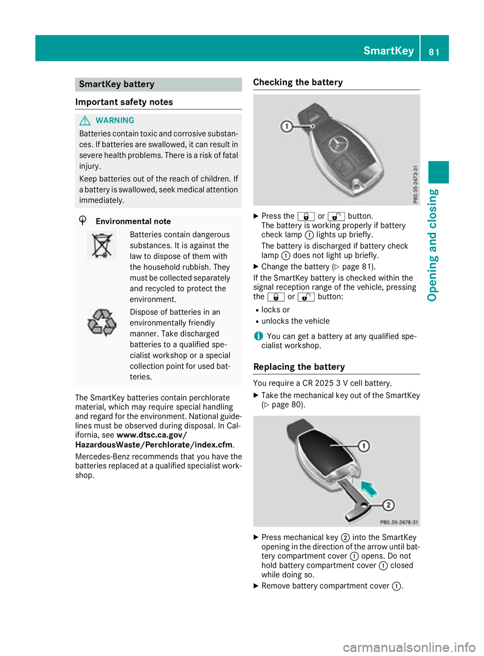 MERCEDES-BENZ GLC SUV 2018  Owners Manual SmartKey battery
Important safety notes
GWARNING
Batteries contain toxic and corrosive substan- ces. If batteries are swallowed, it can result in
severe health problems. There is a risk of fatalinjury