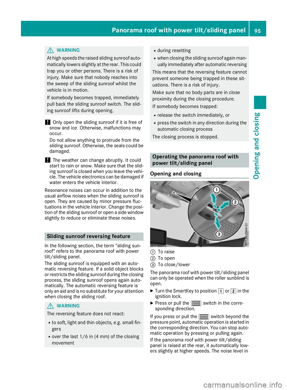MERCEDES-BENZ GLC SUV 2018 Owners Manual GWARNING
At high speeds the raised sliding sunroof auto-
matically lowers slightly at the rear. This could
trap you or other persons. There is a risk of
injury. Make sure that nobody reaches into
the MERCEDES-BENZ GLC SUV 2018 Owners Manual GWARNING
At high speeds the raised sliding sunroof auto-
matically lowers slightly at the rear. This could
trap you or other persons. There is a risk of
injury. Make sure that nobody reaches into
the