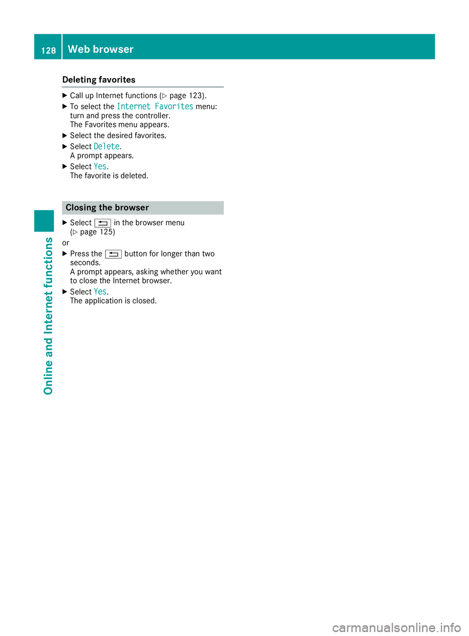 MERCEDES-BENZ GLC COUPE 2018 COMAND Manual Deleting favorites
XCall up Internet functions (Ypage 123).
XTo selectth eInternet Favoritesmenu:
turn and press th econtroller .
The Favorites men uappears .
XSelectth edesire dfavorites.
XSelec tDel MERCEDES-BENZ GLC COUPE 2018 COMAND Manual Deleting favorites
XCall up Internet functions (Ypage 123).
XTo selectth eInternet Favoritesmenu:
turn and press th econtroller .
The Favorites men uappears .
XSelectth edesire dfavorites.
XSelec tDel