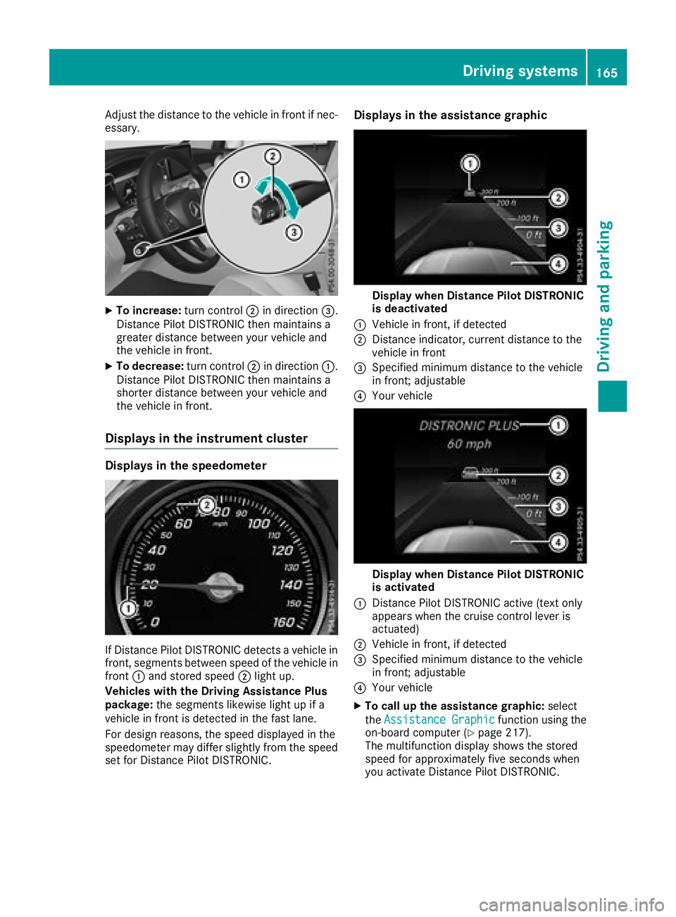 MERCEDES-BENZ GLC COUPE 2018  Owners Manual Adjust the distance to the vehicle in front if nec-
essary.
XTo increase:turn control;in direction =.
Distance Pilot DISTRONIC then maintains a
greater distance between your vehicle and
the vehicle in