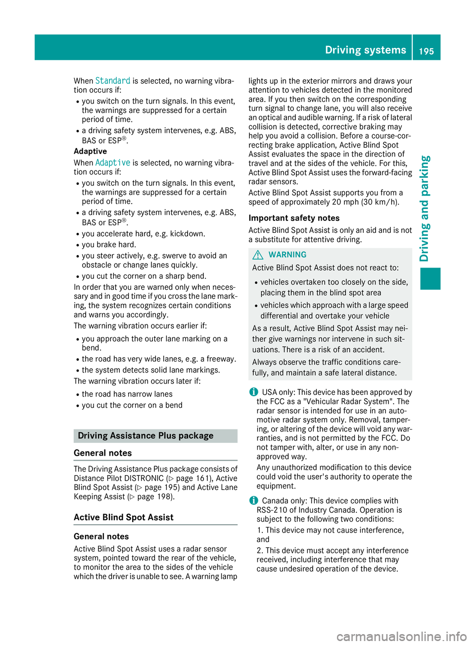 MERCEDES-BENZ GLC COUPE 2018  Owners Manual WhenStandardis selected, no warning vibra-
tion occurs if:
Ryou switch on the turn signals. In this event,
the warnings are suppressed for a certain
period of time.
Ra driving safety system intervenes