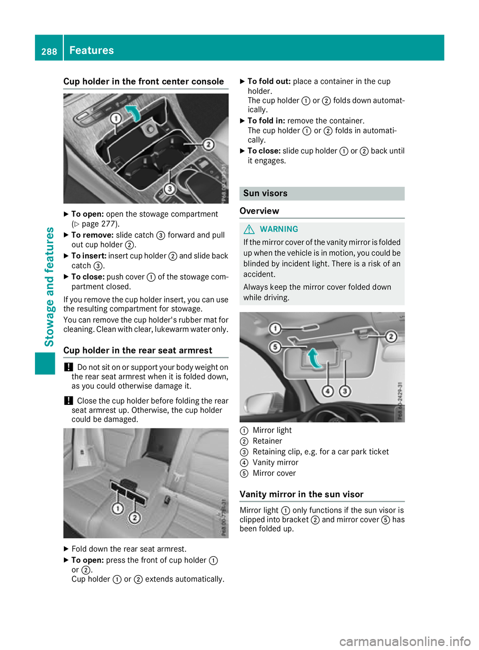 MERCEDES-BENZ GLC COUPE 2018  Owners Manual Cup holder in the front center console
XTo open:open the stowage compartment
(Ypage 277).
XTo remove: slide catch=forward and pull
out cup holder ;.
XTo insert:insert cup holder ;and slide back
catch 
