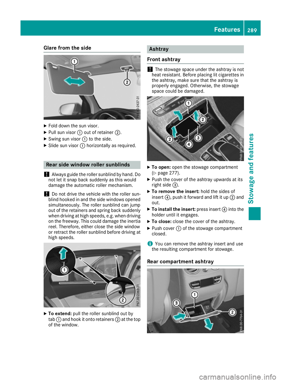 MERCEDES-BENZ GLC COUPE 2018  Owners Manual Glare from the side
XFold down the sun visor.
XPull sun visor:out of retainer ;.
XSwing sun visor :to the side.
XSlide sun visor :horizontally as required.
Rear side window roller sunblinds
!
Always g