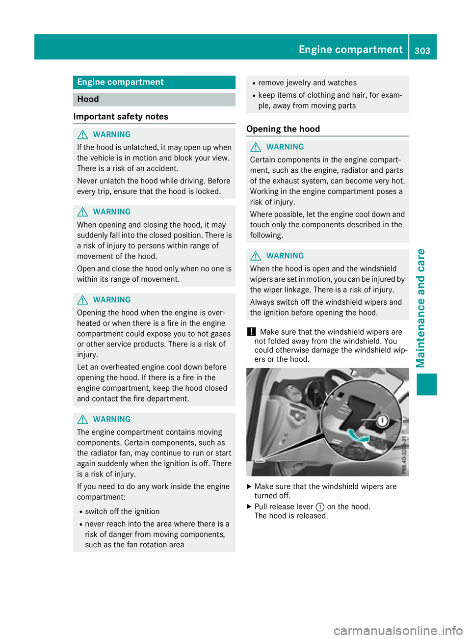 MERCEDES-BENZ GLC COUPE 2018  Owners Manual Engine compartment
Hood
Important safety notes
GWARNING
If the hood is unlatched, it may open up when the vehicle is in motion and block your view.
There is a risk of an accident.
Never unlatch the ho