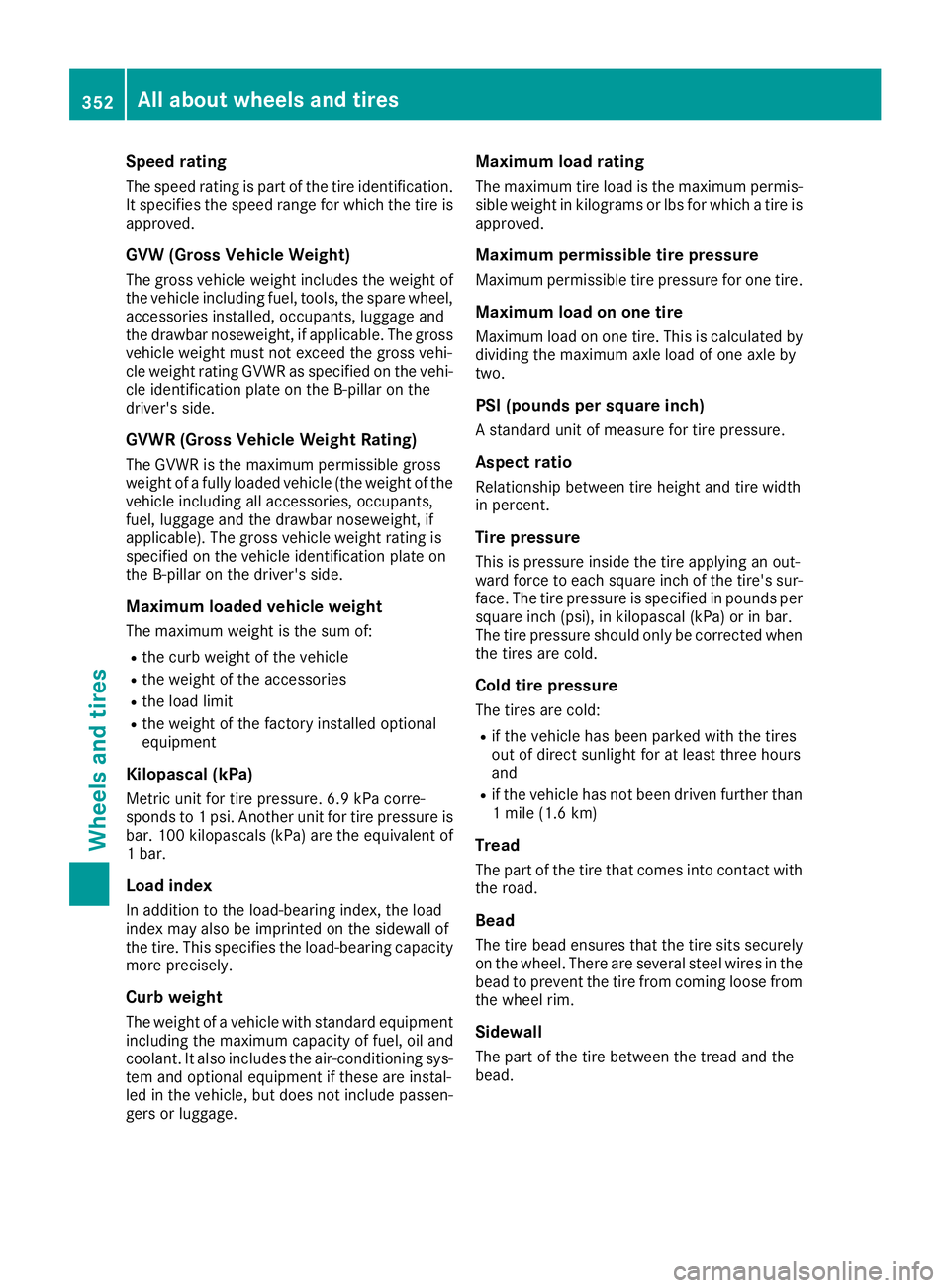 MERCEDES-BENZ GLC COUPE 2018 Owners Manual Speed rating
The speed rating is part of the tire identification.It specifies the speed range for which the tire is
approved.
GVW (Gross Vehicle Weight)
The gross vehicle weight includes the weight of MERCEDES-BENZ GLC COUPE 2018 Owners Manual Speed rating
The speed rating is part of the tire identification.It specifies the speed range for which the tire is
approved.
GVW (Gross Vehicle Weight)
The gross vehicle weight includes the weight of