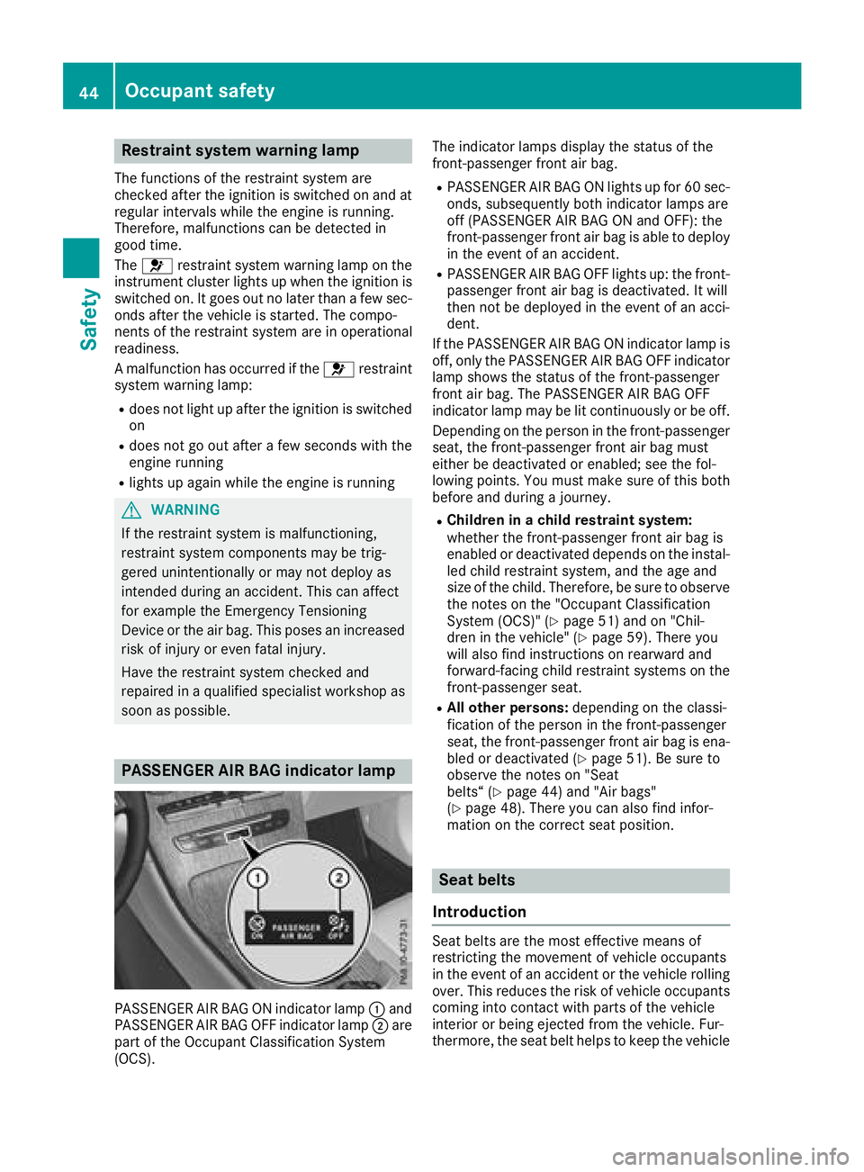MERCEDES-BENZ GLC COUPE 2018 Service Manual Restraint system warning lamp
The functions of the restraint system are
checked after the ignition is switched on and at
regular intervals while the engine is running.
Therefore, malfunctions can be d MERCEDES-BENZ GLC COUPE 2018 Service Manual Restraint system warning lamp
The functions of the restraint system are
checked after the ignition is switched on and at
regular intervals while the engine is running.
Therefore, malfunctions can be d