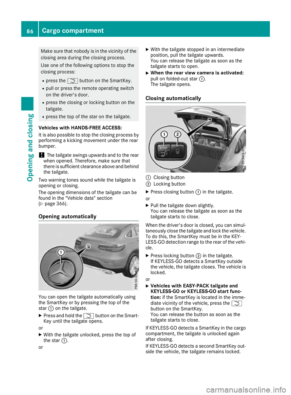MERCEDES-BENZ GLC COUPE 2018 Manual Online Make sure that nobody is in the vicinity of the
closing area during the closing process.
Use one of the following options to stop the
closing process:
Rpress theFbutton on the SmartKey.
Rpull or press
