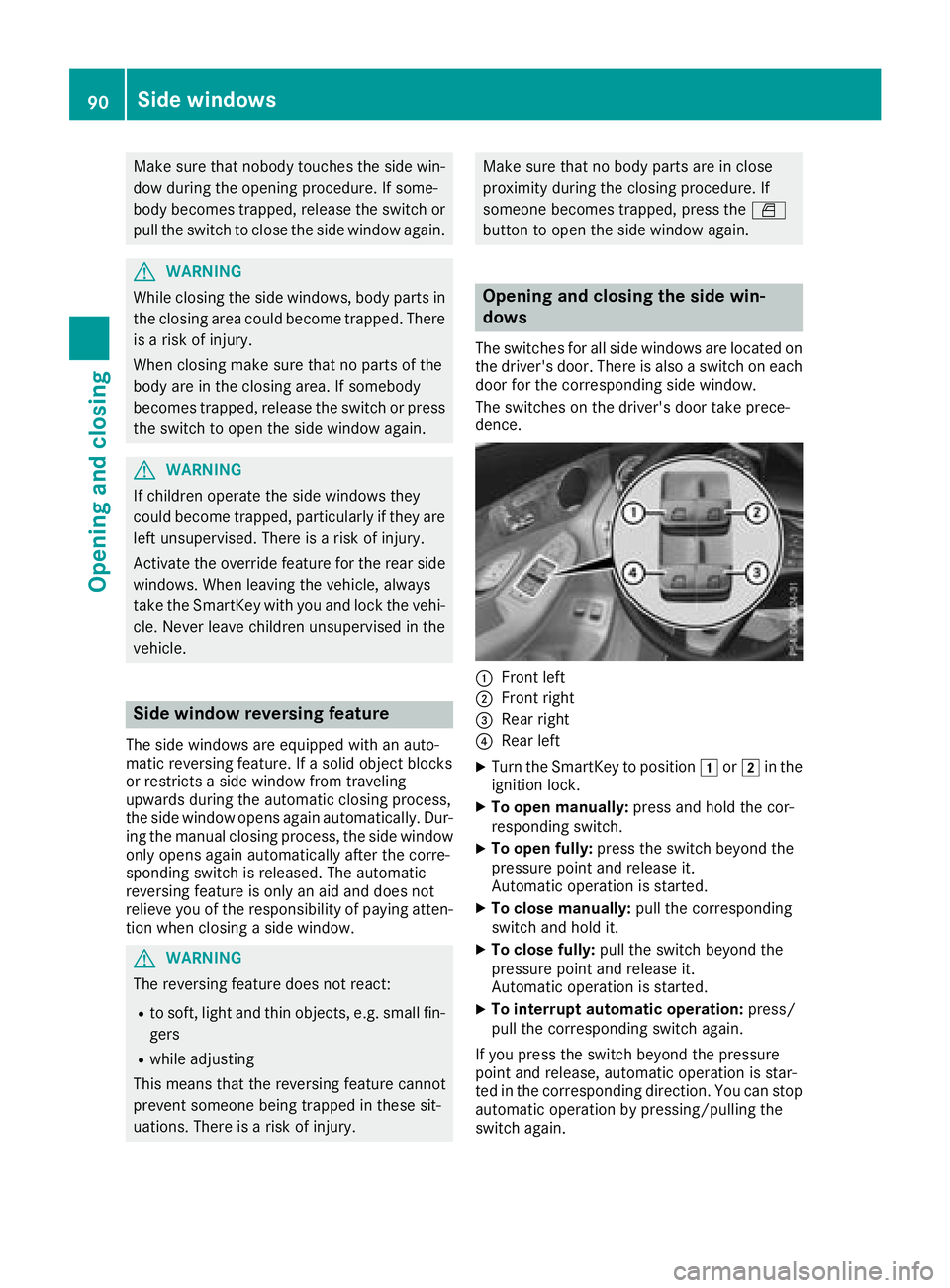 MERCEDES-BENZ GLC COUPE 2018 Owners Manual Make sure that nobody touches the side win-dow during the opening procedure. If some-
body becomes trapped, release the switch or
pull the switch to close the side window again.
GWARNING
While closing MERCEDES-BENZ GLC COUPE 2018 Owners Manual Make sure that nobody touches the side win-dow during the opening procedure. If some-
body becomes trapped, release the switch or
pull the switch to close the side window again.
GWARNING
While closing