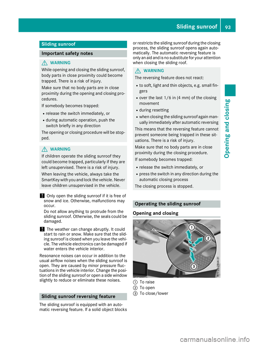 MERCEDES-BENZ GLC COUPE 2018 Owners Manual Sliding sunroof
Important safety notes
GWARNING
While opening and closing the sliding sunroof, body parts in close proximity could become
trapped. There is a risk of injury.
Make sure that no body par MERCEDES-BENZ GLC COUPE 2018 Owners Manual Sliding sunroof
Important safety notes
GWARNING
While opening and closing the sliding sunroof, body parts in close proximity could become
trapped. There is a risk of injury.
Make sure that no body par