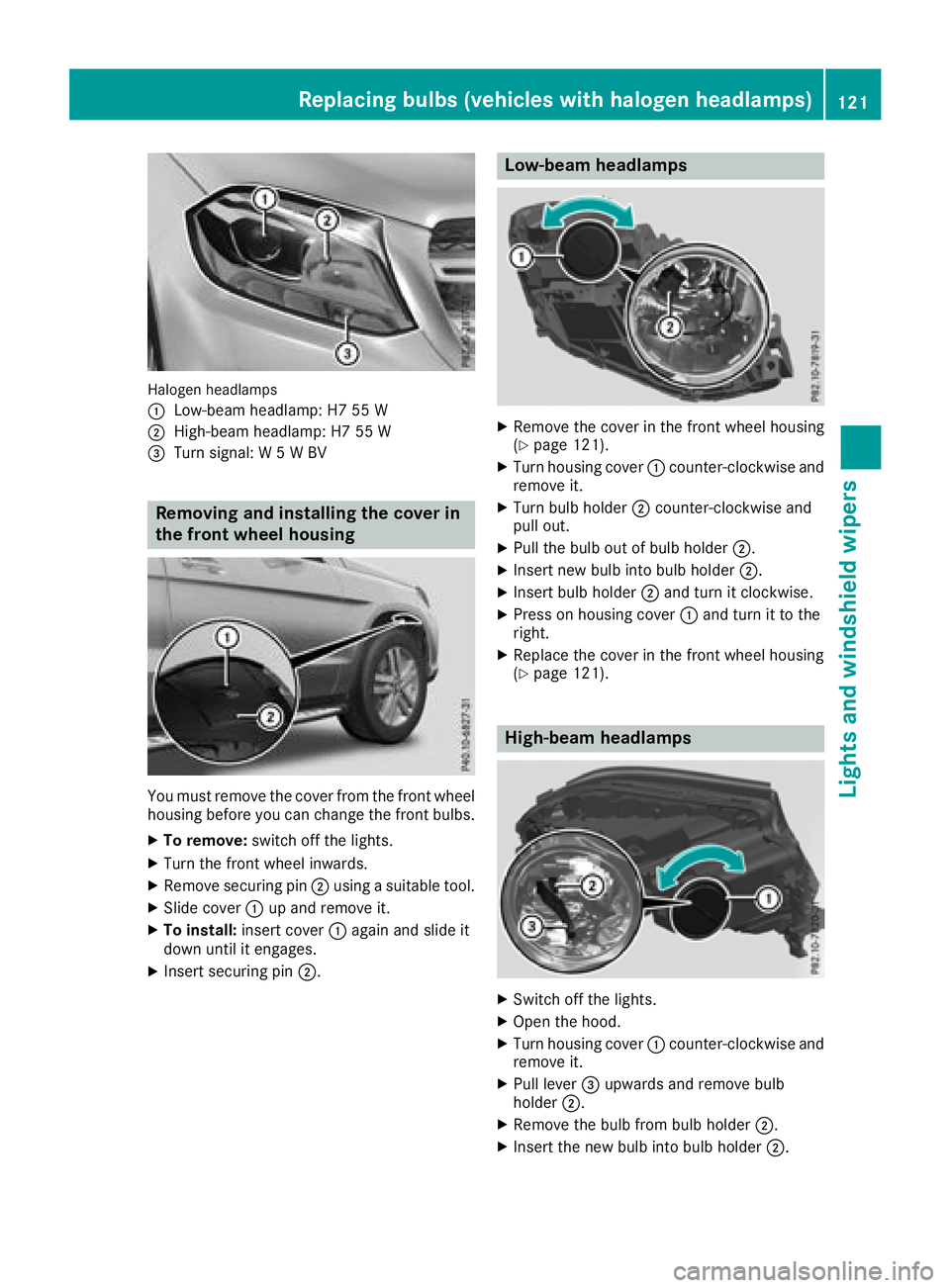 MERCEDES-BENZ GLS SUV 2018  Owners Manual Halogen headlamps
:
Low-beam headlamp: H7 55 W
;High-beam headlamp: H7 55 W
=Turn signal: W 5 W BV
Removing and installing the cover in
the front wheel housing
You must remove the cover from the front