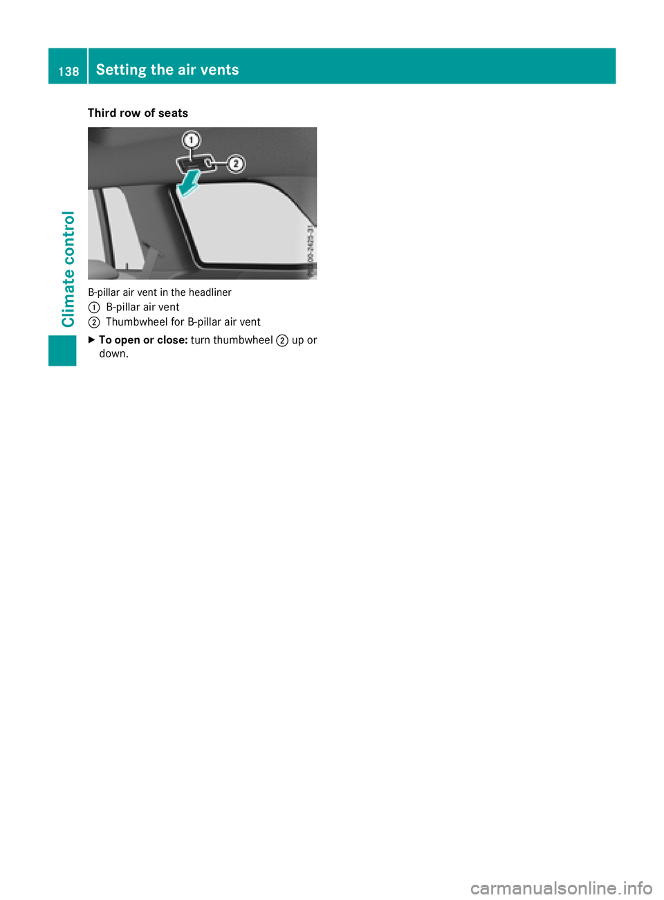 MERCEDES-BENZ GLS SUV 2018  Owners Manual Third row of seats
B-pillar air vent in the headliner
:
B-pillar air vent
;Thumbwheel for B-pillar air vent
XTo open or close:turn thumbwheel;up or
down.
138Setting the air vents
Climate control 