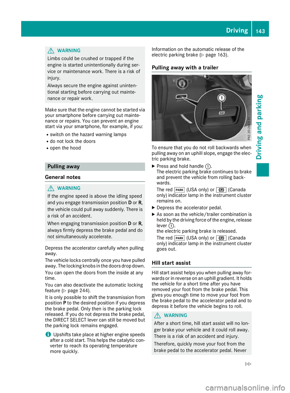 MERCEDES-BENZ GLS SUV 2018  Owners Manual GWARNING
Limbs could be crushed or trapped if the
engine is started unintentionally during ser-
vice or maintenance work. There is a risk of
injury.
Always secure the engine against uninten-
tional st