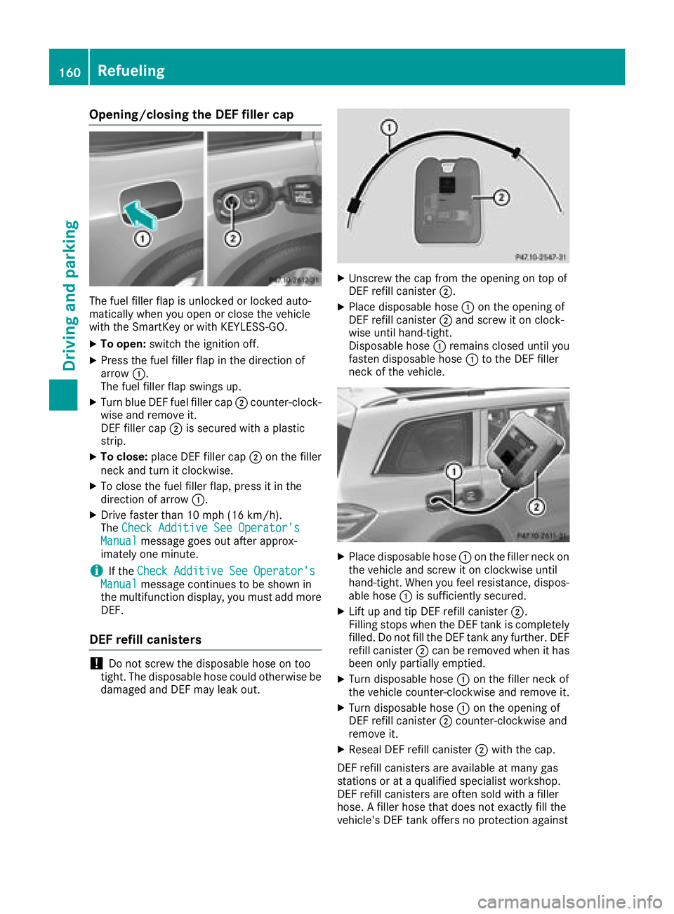 MERCEDES-BENZ GLS SUV 2018  Owners Manual Opening/closing the DEF filler cap
The fuel filler flap is unlocked or locked auto-
matically when you open or close the vehicle
with the SmartKey or with KEYLESS-GO.
XTo open:switch the ignition off.