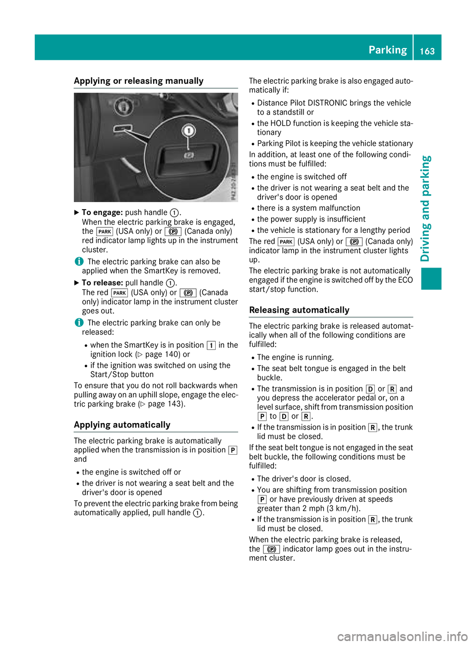 MERCEDES-BENZ GLS SUV 2018  Owners Manual Applyingorreleasing manually
XTo engage: push handle :.
When th eelectric parking brak eis engaged,
th eF (USAonly) or !(Canada only)
red indicator lamp lights up in th einstrumen t
cluster.
iThe elec