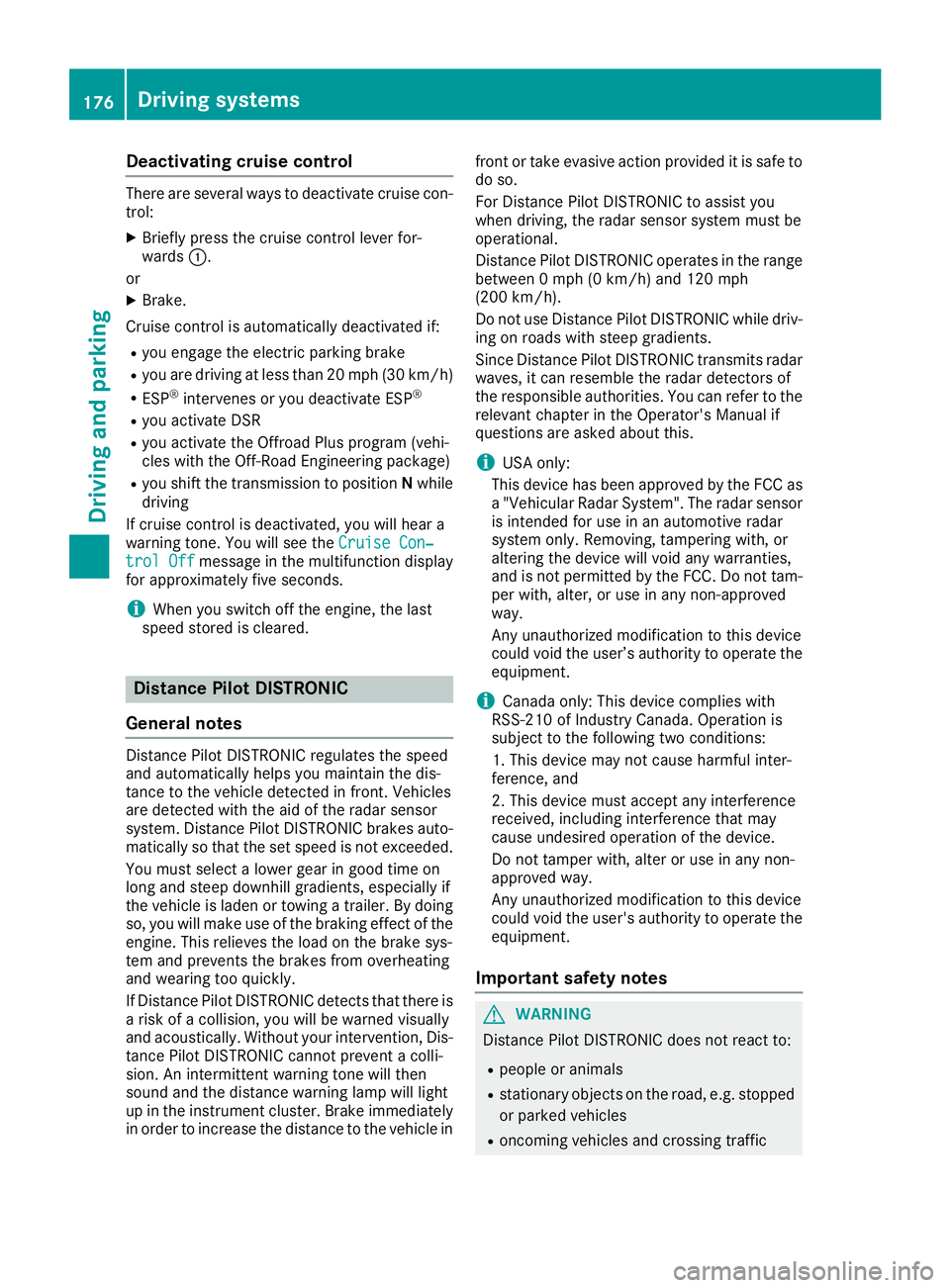 MERCEDES-BENZ GLS SUV 2018  Owners Manual Deactivating cruisecontro l
There are severa lways to deactivat ecruise con-
trol:
XBriefly press th ecruise contro llever for-
ward s:.
or
XBrake.
Cruise contro lis automatically deactivated if:
Ryou