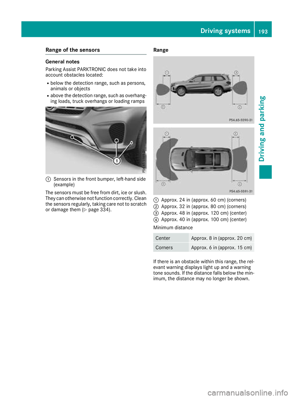 MERCEDES-BENZ GLS SUV 2018  Owners Manual Range of the sensors
General notes
Parking Assist PARKTRONIC does not take into
account obstacles located:
Rbelow the detection range, such as persons,
animals or objects
Rabove the detection range, s