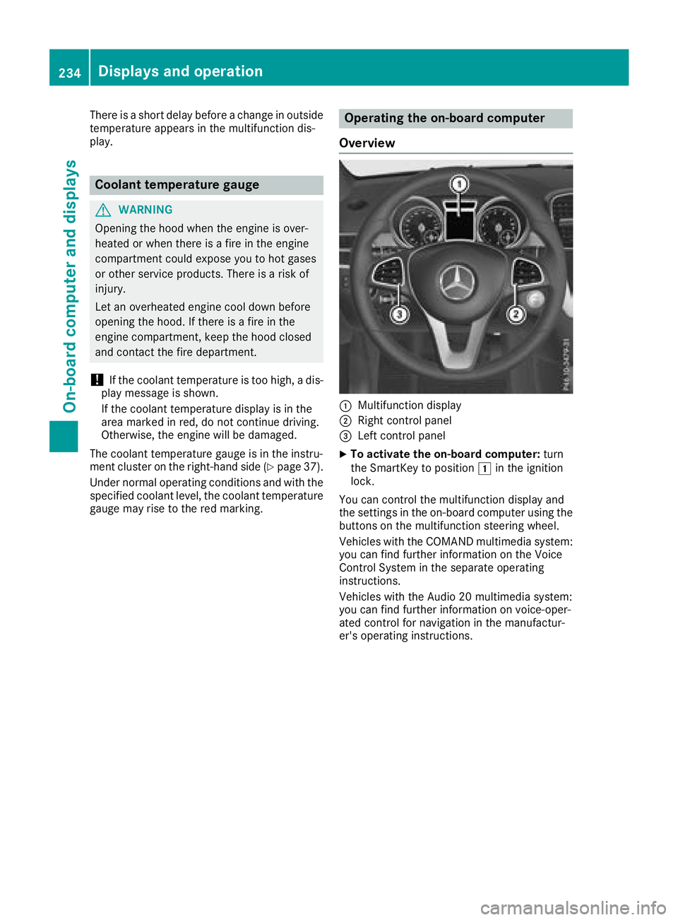 MERCEDES-BENZ GLS SUV 2018 Owners Manual There is a short delay before a change in outside
temperature appears in the multifunction dis-
play.
Coolant temperature gauge
GWARNING
Opening the hood when the engine is over-
heated or when there MERCEDES-BENZ GLS SUV 2018 Owners Manual There is a short delay before a change in outside
temperature appears in the multifunction dis-
play.
Coolant temperature gauge
GWARNING
Opening the hood when the engine is over-
heated or when there