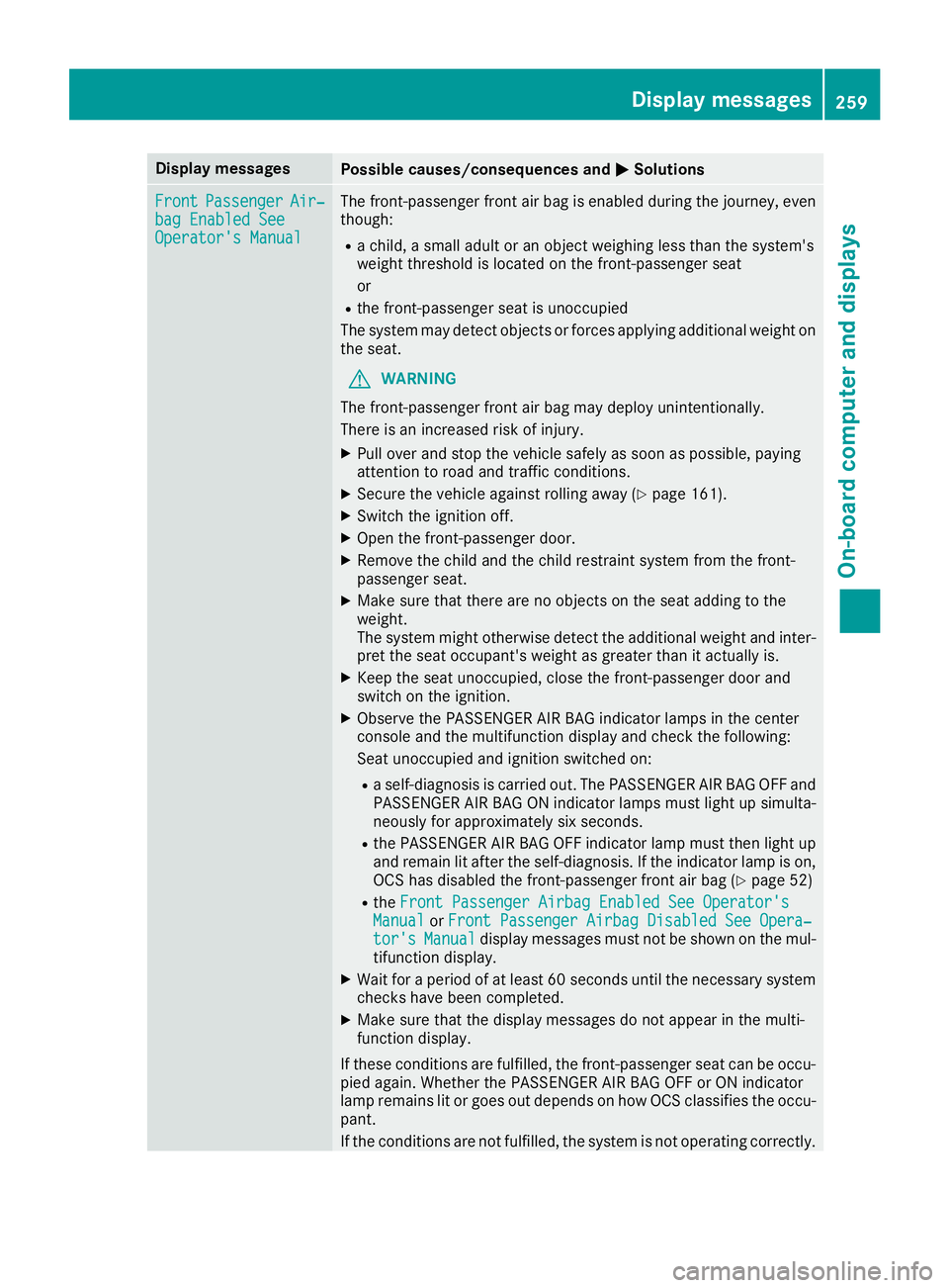 MERCEDES-BENZ GLS SUV 2018 Owners Manual Display messagesPossible causes/consequences andMSolutions
FrontPassengerAir‐bag Enable dSeeOperator' sManual
The front-passenger fron tair bag is enabled during th ejourney, eve n
though :
Rach MERCEDES-BENZ GLS SUV 2018 Owners Manual Display messagesPossible causes/consequences andMSolutions
FrontPassengerAir‐bag Enable dSeeOperator' sManual
The front-passenger fron tair bag is enabled during th ejourney, eve n
though :
Rach