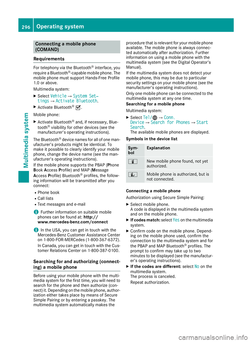 MERCEDES-BENZ GLS SUV 2018 Owners Manual Connecting a mobile phone
(COMAND)
Requirements
For telephony via the Bluetooth®interface, you
require a Bluetooth®-capable mobile phone. The
mobile phone must support Hands-Free Profile
1.0 or abov MERCEDES-BENZ GLS SUV 2018 Owners Manual Connecting a mobile phone
(COMAND)
Requirements
For telephony via the Bluetooth®interface, you
require a Bluetooth®-capable mobile phone. The
mobile phone must support Hands-Free Profile
1.0 or abov