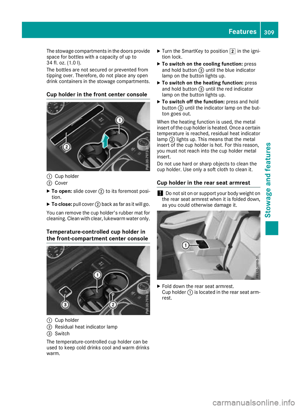 MERCEDES-BENZ GLS SUV 2018 Owners Manual The stowage compartments in the doors provide
space for bottles with a capacity of up to
34 fl. oz. (1.0l).
The bottles are not secured or prevented from
tipping over. Therefore, do not place any open MERCEDES-BENZ GLS SUV 2018 Owners Manual The stowage compartments in the doors provide
space for bottles with a capacity of up to
34 fl. oz. (1.0l).
The bottles are not secured or prevented from
tipping over. Therefore, do not place any open