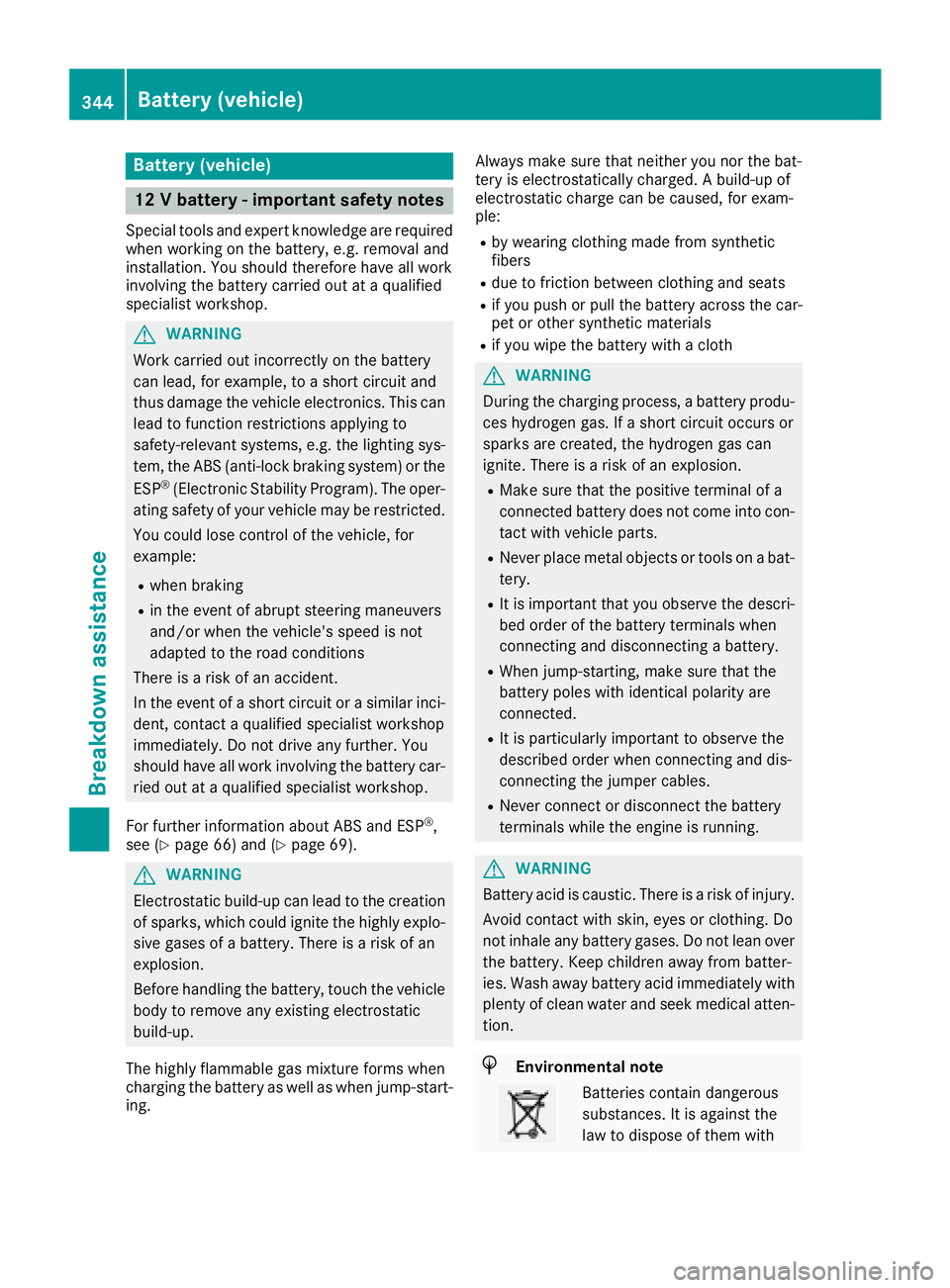 MERCEDES-BENZ GLS SUV 2018 Owners Manual Battery (vehicle)
12 V battery - important safety notes
Special tools and expert knowledge are required
when working on the battery, e.g. removal and
installation. You should therefore have all work
i MERCEDES-BENZ GLS SUV 2018 Owners Manual Battery (vehicle)
12 V battery - important safety notes
Special tools and expert knowledge are required
when working on the battery, e.g. removal and
installation. You should therefore have all work
i
