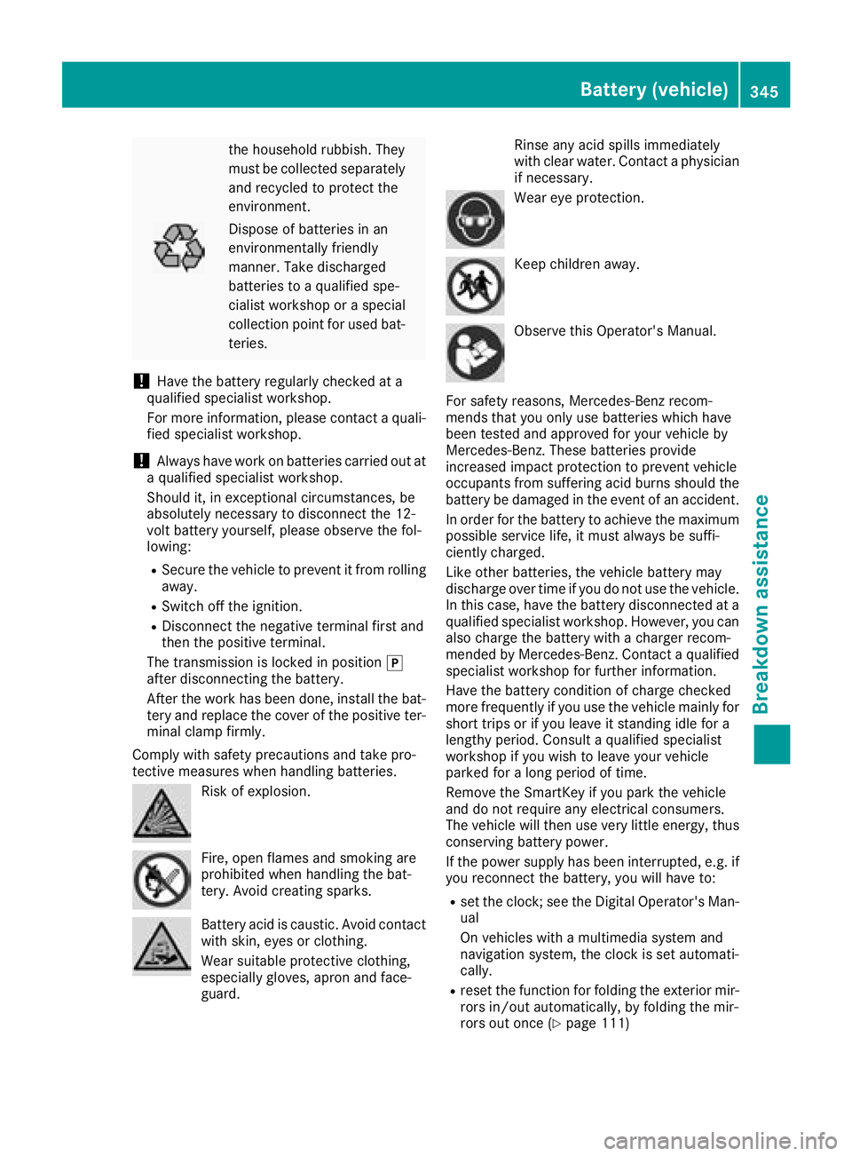 MERCEDES-BENZ GLS SUV 2018  Owners Manual the household rubbish. They
must be collected separatelyand recycled to protect the
environment.
Dispose of batteries in an
environmentally friendly
manner. Take discharged
batteries to a qualified sp