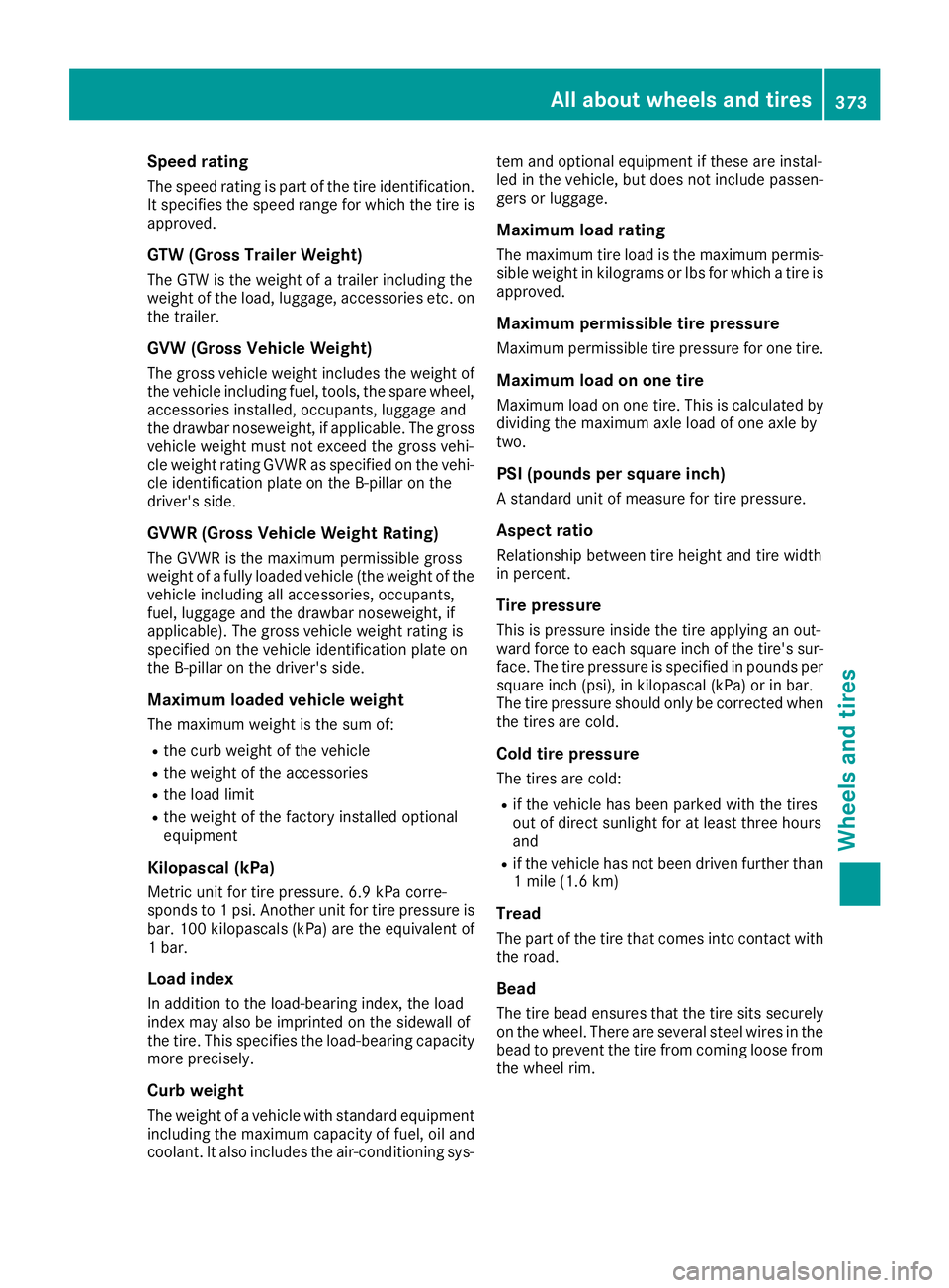 MERCEDES-BENZ GLS SUV 2018 Owners Manual Speed rating
The speed rating is part of the tire identification.It specifies the speed range for which the tire is
approved.
GTW (Gross Trailer Weight)
The GTW is the weight of a trailer including th MERCEDES-BENZ GLS SUV 2018 Owners Manual Speed rating
The speed rating is part of the tire identification.It specifies the speed range for which the tire is
approved.
GTW (Gross Trailer Weight)
The GTW is the weight of a trailer including th