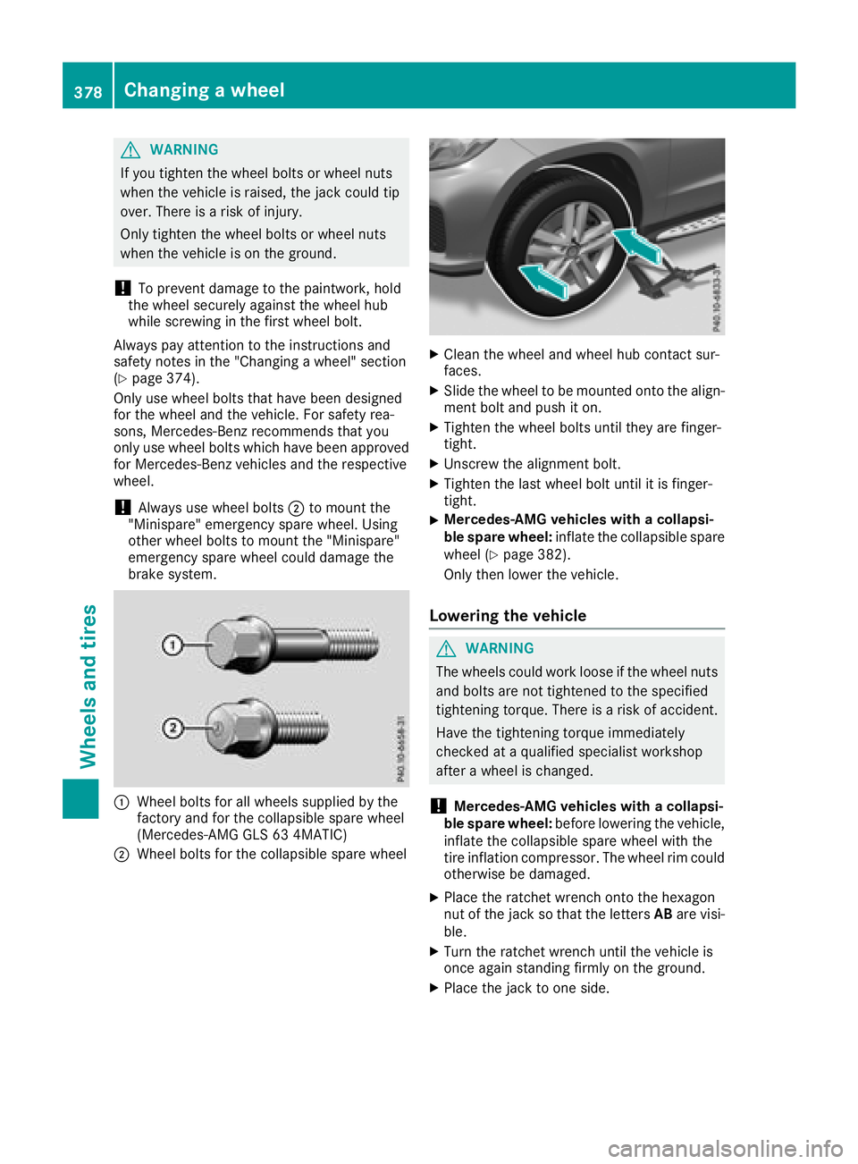 MERCEDES-BENZ GLS SUV 2018 Owners Manual GWARNING
If you tighten the wheel bolts or wheel nuts
when the vehicle is raised, the jack could tip
over. There is a risk of injury.
Only tighten the wheel bolts or wheel nuts
when the vehicle is on MERCEDES-BENZ GLS SUV 2018 Owners Manual GWARNING
If you tighten the wheel bolts or wheel nuts
when the vehicle is raised, the jack could tip
over. There is a risk of injury.
Only tighten the wheel bolts or wheel nuts
when the vehicle is on