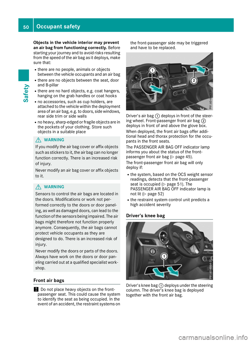 MERCEDES-BENZ GLS SUV 2018 Workshop Manual Objects in the vehicle interior may prevent
an air bag from functioning correctly.Before
starting your journey and to avoid risks resulting from the speed of the air bag as it deploys, make
sure that: MERCEDES-BENZ GLS SUV 2018 Workshop Manual Objects in the vehicle interior may prevent
an air bag from functioning correctly.Before
starting your journey and to avoid risks resulting from the speed of the air bag as it deploys, make
sure that: