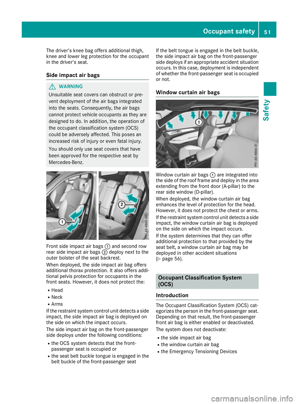 MERCEDES-BENZ GLS SUV 2018 Workshop Manual The driver's knee bag offers additional thigh,
knee and lower leg protection for the occupant
in the driver's seat.
Side impact air bags
GWARNING
Unsuitable seat covers can obstruct or pre-
ve MERCEDES-BENZ GLS SUV 2018 Workshop Manual The driver's knee bag offers additional thigh,
knee and lower leg protection for the occupant
in the driver's seat.
Side impact air bags
GWARNING
Unsuitable seat covers can obstruct or pre-
ve