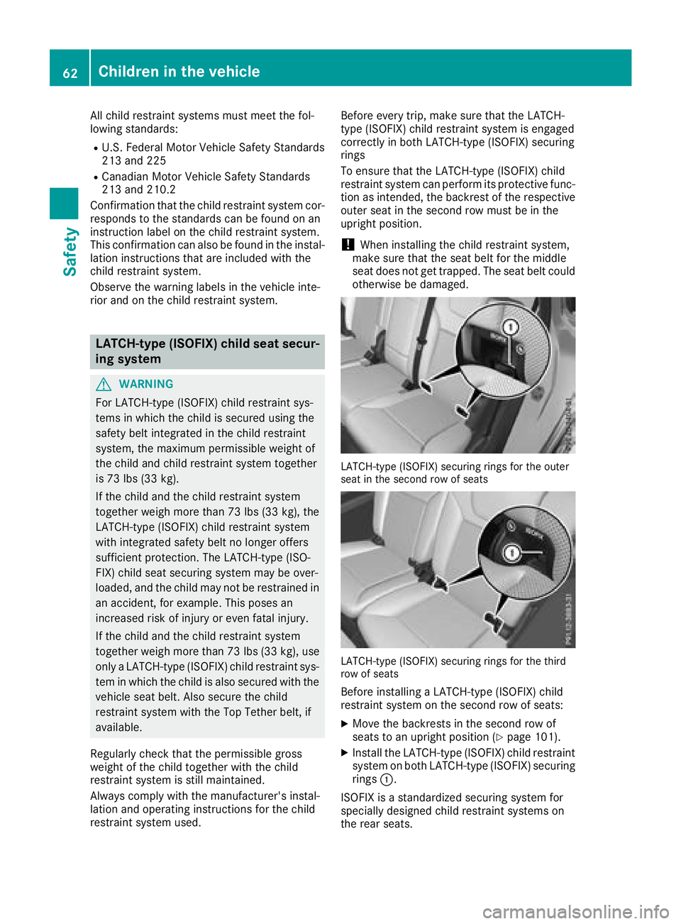 MERCEDES-BENZ GLS SUV 2018 Repair Manual All child restraint systems must meet the fol-
lowing standards:
RU.S. Federal Motor Vehicle Safety Standards
213 and 225
RCanadian Motor Vehicle Safety Standards
213 and 210.2
Confirmation that the c