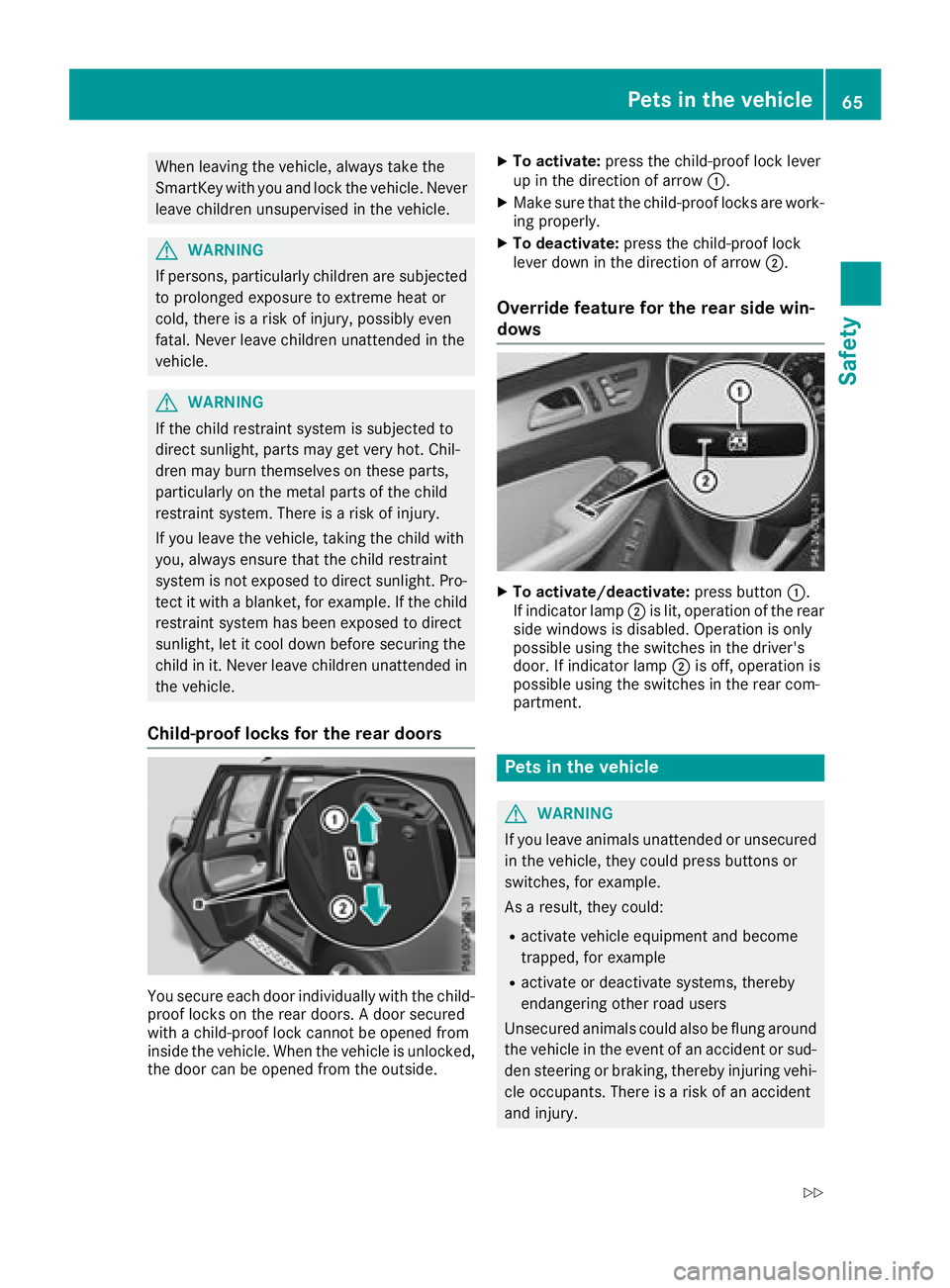 MERCEDES-BENZ GLS SUV 2018 Repair Manual When leaving the vehicle, always take the
SmartKey with you and lock the vehicle. Never
leave children unsupervised in the vehicle.
GWARNING
If persons, particularly children are subjected to prolonge