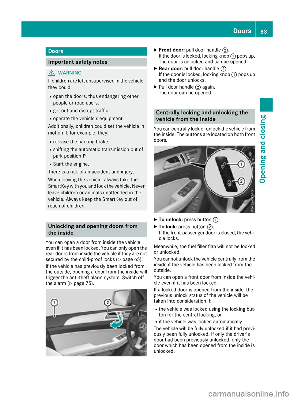 MERCEDES-BENZ GLS SUV 2018 Manual Online Doors
Important safet ynotes
GWARNING
If children are lef tunsupervised in th evehicle,
they could:
Rope nth edoors ,thus endangerin gother
people or road users.
Rget out and disrup ttraffic .
Roperat