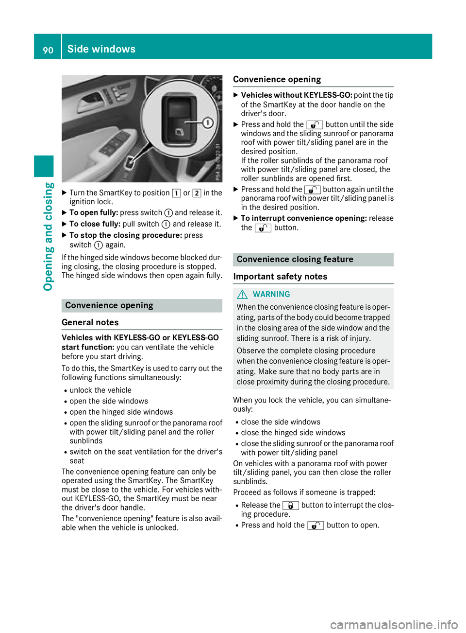 MERCEDES-BENZ GLS SUV 2018 Owners Manual XTurn the SmartKey to position1or2 in the
ignition lock.
XTo open fully: press switch:and release it.
XTo close fully: pull switch:and release it.
XTo stop the closing procedure: press
switch :again.
MERCEDES-BENZ GLS SUV 2018 Owners Manual XTurn the SmartKey to position1or2 in the
ignition lock.
XTo open fully: press switch:and release it.
XTo close fully: pull switch:and release it.
XTo stop the closing procedure: press
switch :again.
