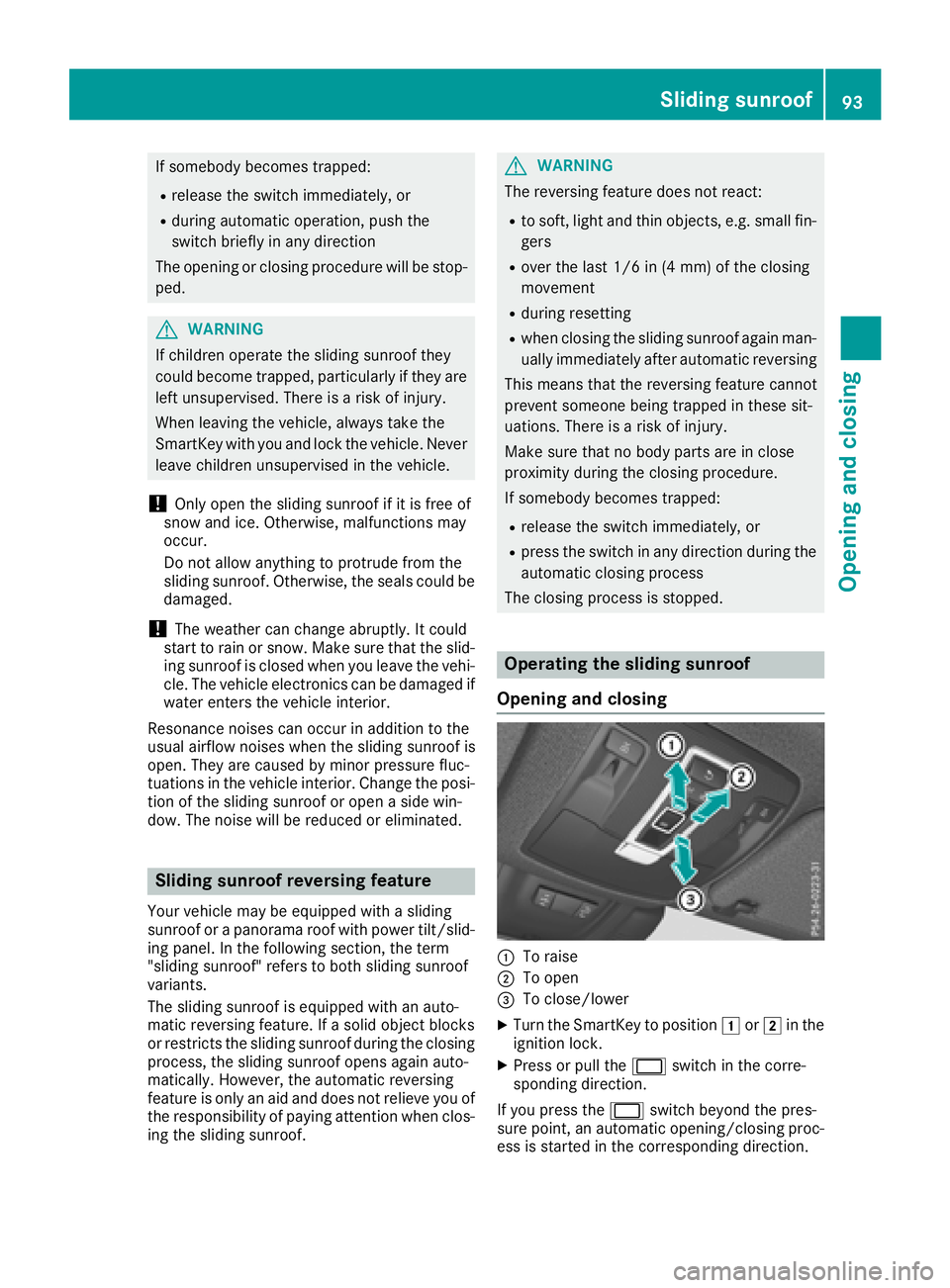 MERCEDES-BENZ GLS SUV 2018  Owners Manual If somebody becomes trapped:
Rrelease the switch immediately, or
Rduring automatic operation, push the
switch briefly in any direction
The opening or closing procedure will be stop-
ped.
GWARNING
If c