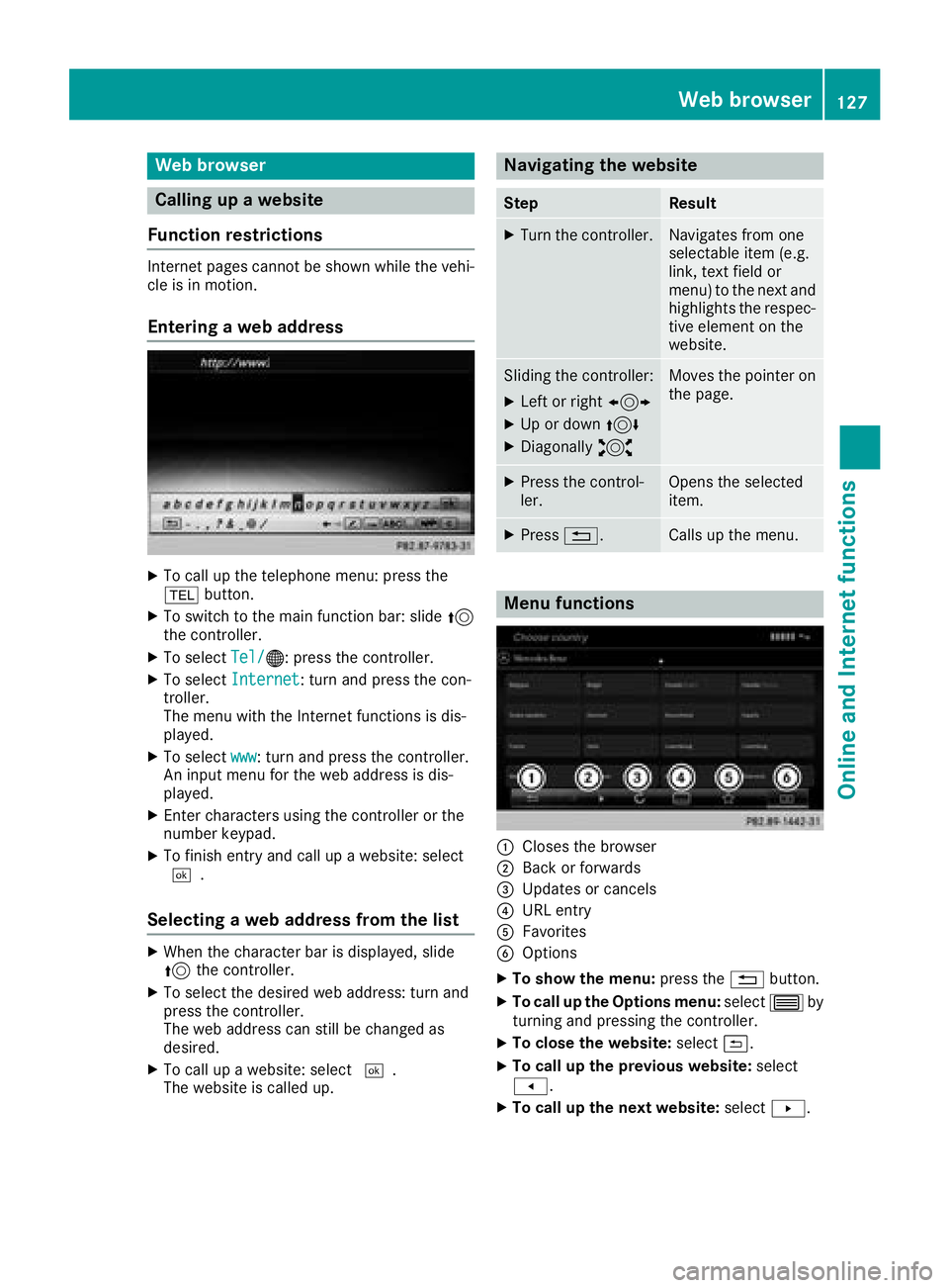 MERCEDES-BENZ GLS SUV 2018  COMAND Manual Web browser
Calling up a website
Function restrictions
Internet pages cannot be shown while the vehi-
cle is in motion.
Entering a web address
XTo call up the telephone menu: press the
% button.
XTo s