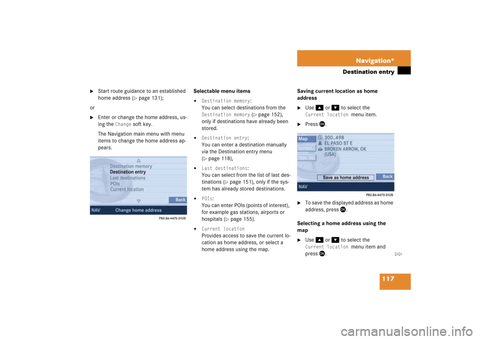 MERCEDES-BENZ SLK-Class 2008 R171 Comand Manual 117 Navigation*
Destination entry

Start route guidance to an established 
home address 
( page
 131)
;
or
Enter or change the home address, us
-
ing the 
Change
 soft key.
The Navigation main menu