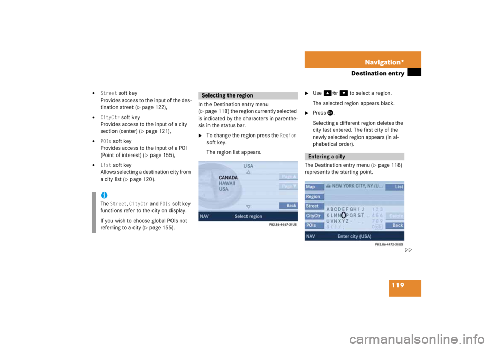 MERCEDES-BENZ SLK-Class 2008 R171 Comand Manual 119 Navigation*
Destination entry

Street
 soft key
 
Provides access to the input of the des
-
tination street 
( page
 122)
,

CityCtr
 soft key
 
Provides access to the input of a city 
section 