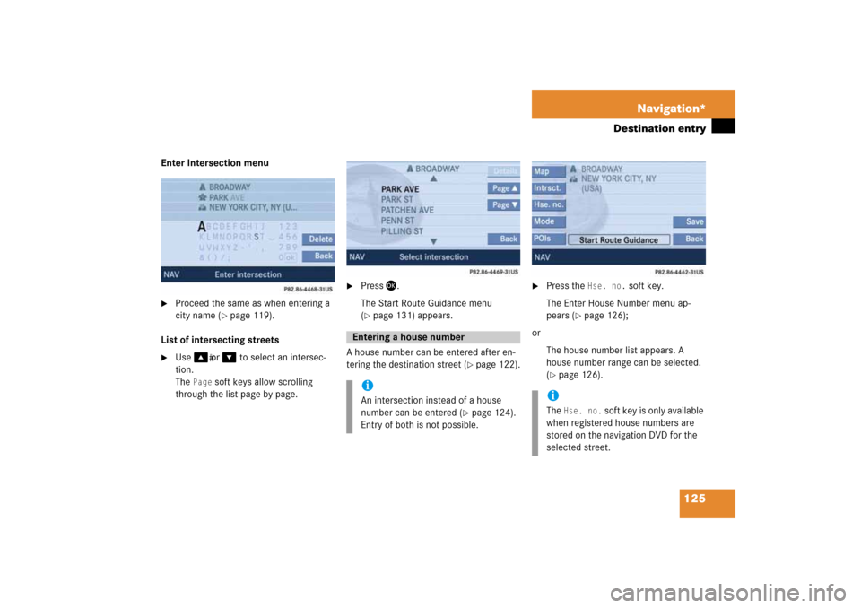MERCEDES-BENZ SLK-Class 2008 R171 Comand Manual 125 Navigation*
Destination entry
Enter Intersection menu
Proceed the same as when entering a 
city name 
( page
 119)
.
List of intersecting streets
Use 
� 
or 
�
 to select an intersec
-
tion.
