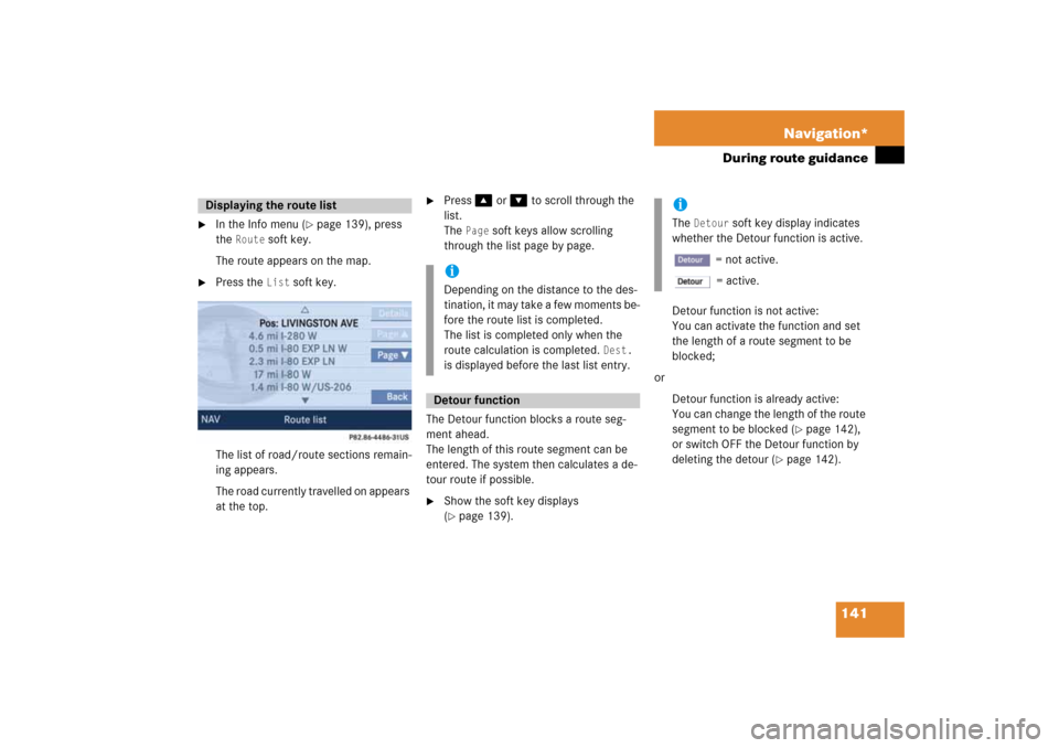 MERCEDES-BENZ SLK-Class 2008 R171 Comand Manual 141 Navigation*
During route guidance

In the Info menu 
( page
 139)
, press 
the 
Route
 soft key.
The route appears on the map.

Press the 
List
 soft key.
The list of road/route sections remain