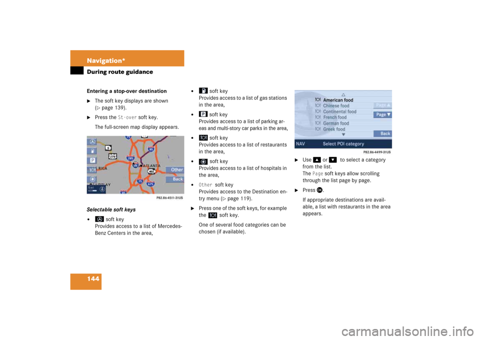 MERCEDES-BENZ SLK-Class 2008 R171 Comand Manual 144 Navigation*During route guidanceEntering a stop-over destination
The soft key displays are shown ( page
 139)
.

Press the 
St-over
 soft key.
The full-screen map display appears.
Selectable so