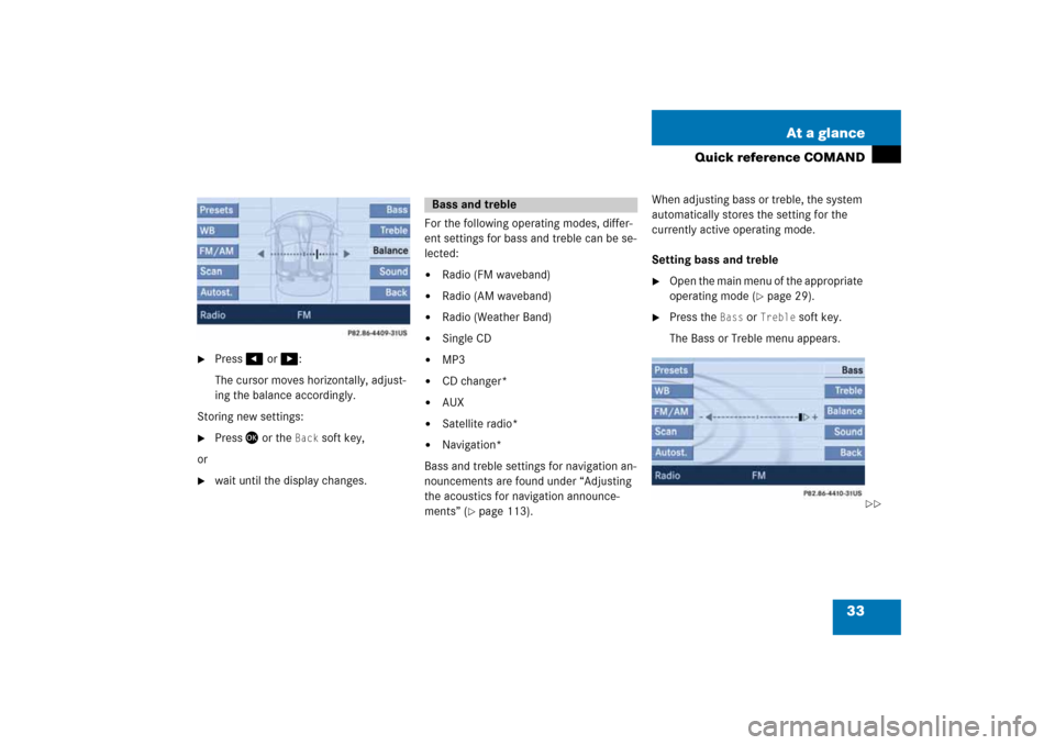 MERCEDES-BENZ SLK-Class 2008 R171 Comand Manual 33 At a glance
Quick reference COMAND

Press
 �
 or 
�
:
The cursor moves horizontally, adjust
-
ing the balance accordingly.
Storing new settings:
Press
 �
 or the 
Back
 soft key,
or
wait unti