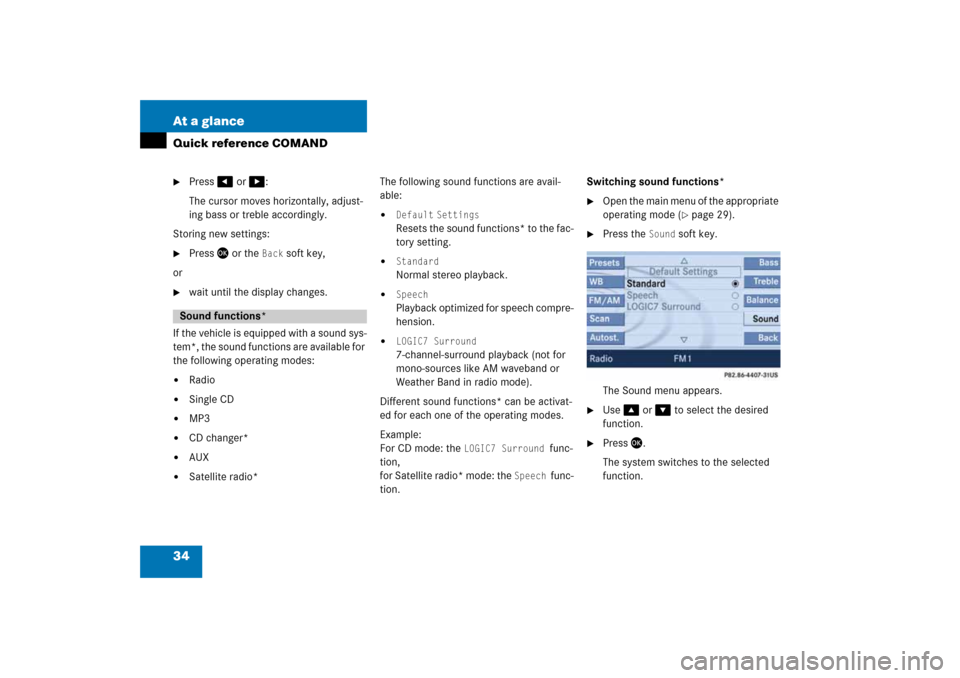 MERCEDES-BENZ SLK-Class 2008 R171 Comand Manual 34 At a glanceQuick reference COMAND
Press
 �
 or 
�
:
The cursor moves horizontally, adjust
-
ing bass or treble accordingly.
Storing new settings:
Press
 �
 or the 
Back
 soft key,
or
wait unt