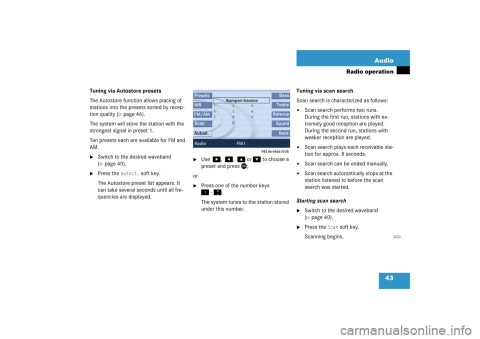 MERCEDES-BENZ SLK-Class 2008 R171 Comand Manual 43 Audio
Radio operation
Tuning via Autostore presets The Autostore function allows placing of 
stations into the presets sorted by recep
-
tion quality 
( page
 46)
. 
The system will store the stat