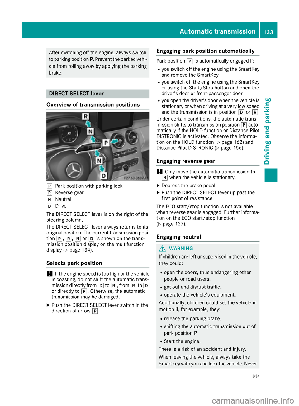 MERCEDES-BENZ C-CLASS CABRIOLET 2018 Owners Manual After switching off the engine, always switch
to parking positionP. Prevent the parked vehi-
cle from rolling away by applying the parking
brake.
DIRECT SELECT lever
Overview of transmission positions MERCEDES-BENZ C-CLASS CABRIOLET 2018 Owners Manual After switching off the engine, always switch
to parking positionP. Prevent the parked vehi-
cle from rolling away by applying the parking
brake.
DIRECT SELECT lever
Overview of transmission positions