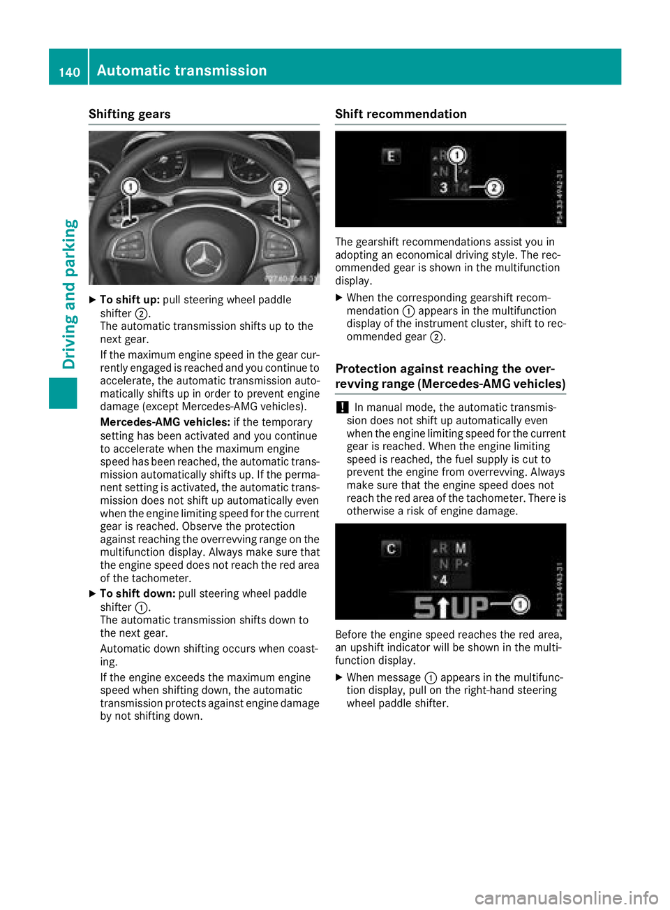 MERCEDES-BENZ C-CLASS CABRIOLET 2018 Owners Manual Shifting gears
XTo shift up:pull steering wheel paddle
shifter ;.
The automatic transmission shifts up to the
next gear.
If the maximum engine speed in the gear cur-
rently engaged is reached and you MERCEDES-BENZ C-CLASS CABRIOLET 2018 Owners Manual Shifting gears
XTo shift up:pull steering wheel paddle
shifter ;.
The automatic transmission shifts up to the
next gear.
If the maximum engine speed in the gear cur-
rently engaged is reached and you