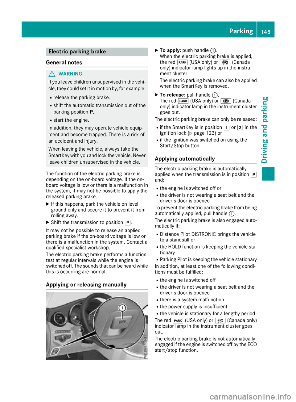 MERCEDES-BENZ C-CLASS CABRIOLET 2018 Owners Manual Electric parking brake
General notes
GWARNING
If you leave children unsupervised in the vehi-
cle, they could set it in motion by, for example:
Rrelease the parking brake.
Rshift the automatic transmi MERCEDES-BENZ C-CLASS CABRIOLET 2018 Owners Manual Electric parking brake
General notes
GWARNING
If you leave children unsupervised in the vehi-
cle, they could set it in motion by, for example:
Rrelease the parking brake.
Rshift the automatic transmi