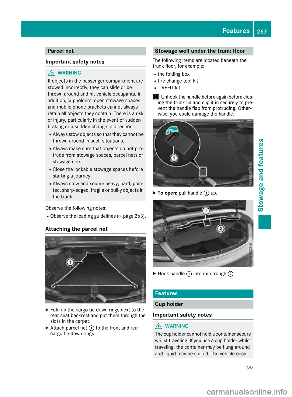 MERCEDES-BENZ C-CLASS CABRIOLET 2018 Owners Manual Parcel net
Important safety notes
GWARNING
If objects in the passenger compartment are
stowed incorrectly, they can slide or be
thrown around and hit vehicle occupants. In
addition, cupholders, open s MERCEDES-BENZ C-CLASS CABRIOLET 2018 Owners Manual Parcel net
Important safety notes
GWARNING
If objects in the passenger compartment are
stowed incorrectly, they can slide or be
thrown around and hit vehicle occupants. In
addition, cupholders, open s